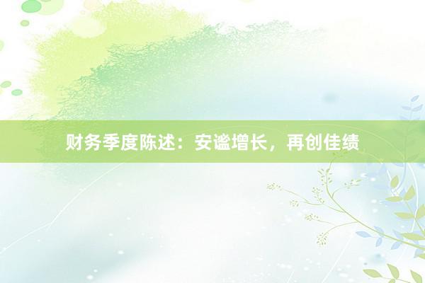财务季度陈述：安谧增长，再创佳绩